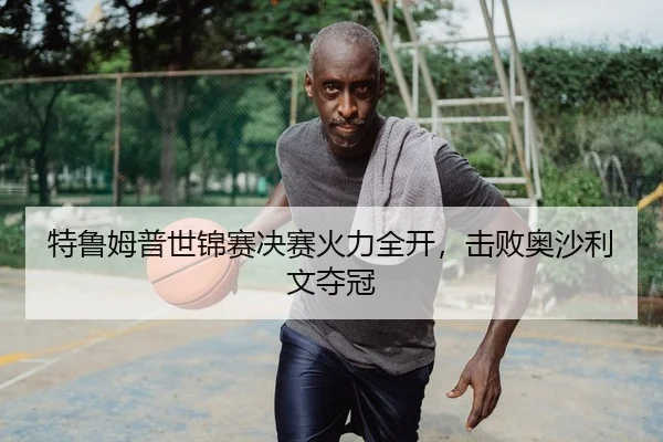 特鲁姆普世锦赛决赛火力全开，击败奥沙利文夺冠